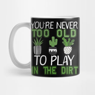 You're Never Too Old To Play In The Dirt Gardening Mug